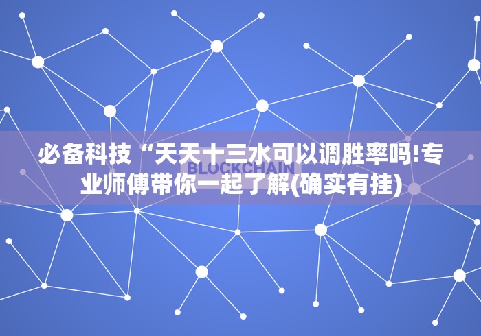 【玩家必备技术】“福州十三水开挂通用版”(详细开挂教程)