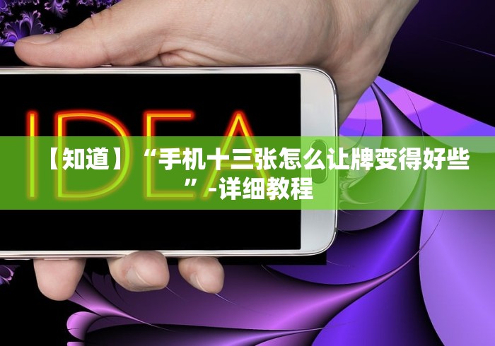【知道】“手机十三张怎么让牌变得好些”-详细教程
