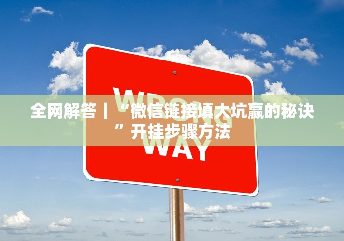 全网解答｜“微信链接填大坑赢的秘诀”开挂步骤方法