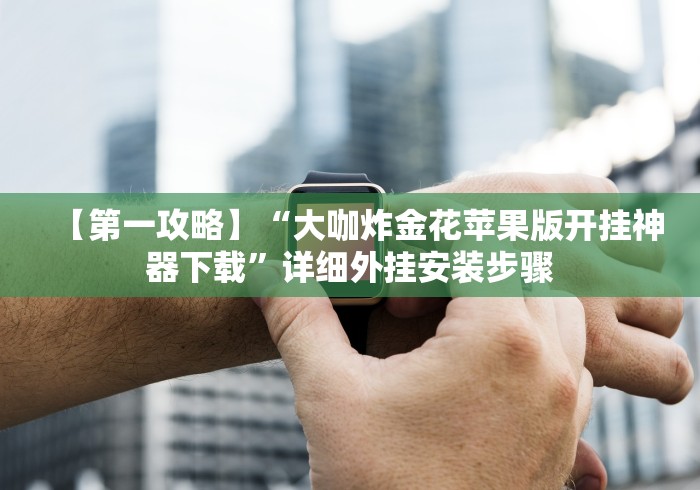 【第一攻略】“大咖炸金花苹果版开挂神器下载”详细外挂安装步骤