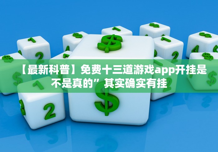【最新科普】免费十三道游戏app开挂是不是真的”其实确实有挂