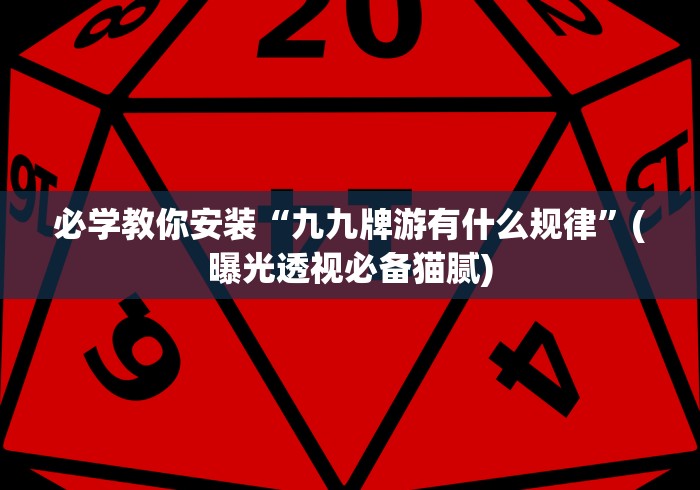 必学教你安装“九九牌游有什么规律”(曝光透视必备猫腻)