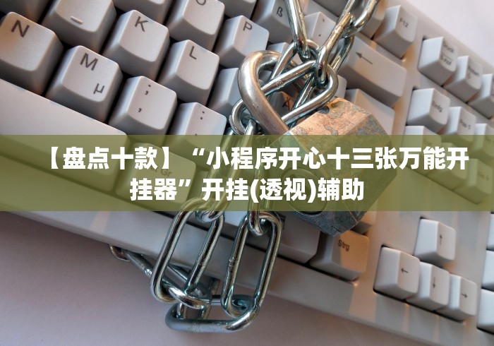 【盘点十款】“小程序开心十三张万能开挂器”开挂(透视)辅助