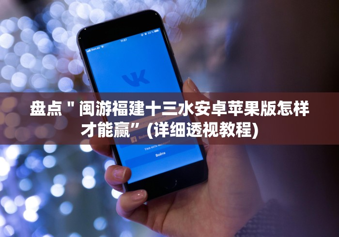盘点＂闽游福建十三水安卓苹果版怎样才能赢”(详细透视教程)
