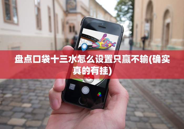 盘点口袋十三水怎么设置只赢不输(确实真的有挂)