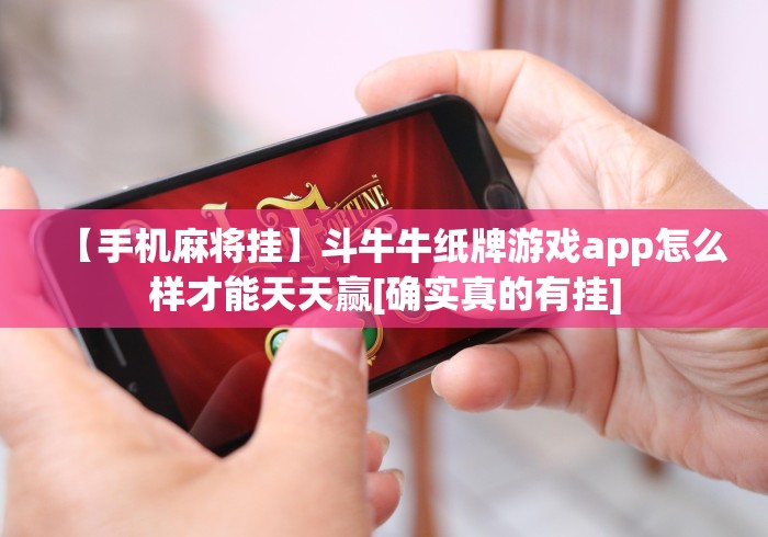 【手机麻将挂】斗牛牛纸牌游戏app怎么样才能天天赢[确实真的有挂]