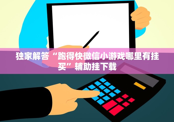 独家解答“跑得快微信小游戏哪里有挂买”辅助挂下载