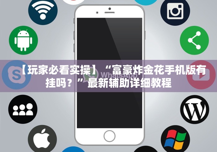 【玩家必看实操】“富豪炸金花手机版有挂吗？”最新辅助详细教程