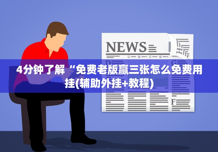 4分钟了解“免费老版赢三张怎么免费用挂(辅助外挂+教程)