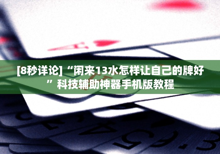 [8秒详论]“闲来13水怎样让自己的牌好”科技辅助神器手机版教程