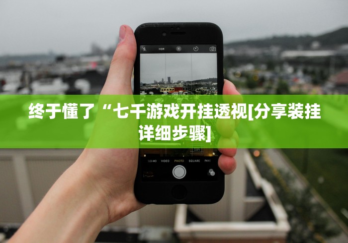 终于懂了“七千游戏开挂透视[分享装挂详细步骤]