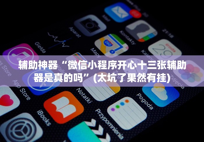 辅助神器“微信小程序开心十三张辅助器是真的吗”(太坑了果然有挂)