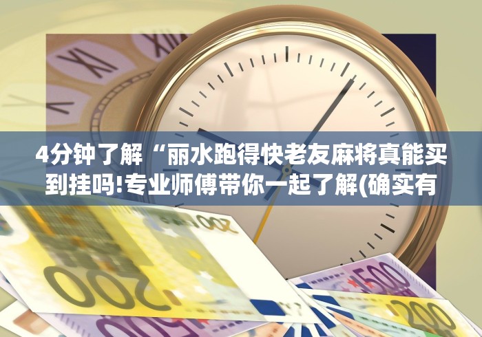 4分钟了解“丽水跑得快老友麻将真能买到挂吗!专业师傅带你一起了解(确实有挂)