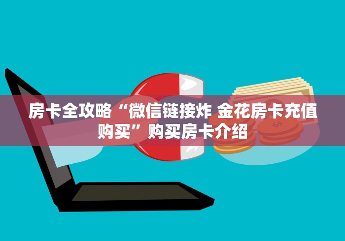 房卡全攻略“微信链接炸 金花房卡充值购买”购买房卡介绍