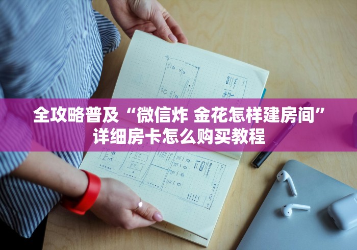 全攻略普及“微信炸 金花怎样建房间”详细房卡怎么购买教程