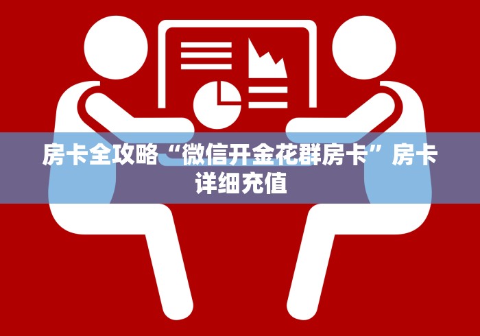 房卡全攻略“微信开金花群房卡”房卡详细充值