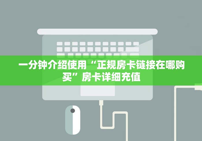 一分钟介绍使用“正规房卡链接在哪购买”房卡详细充值