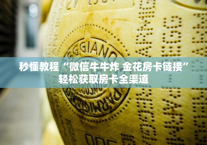 秒懂教程“微信牛牛炸 金花房卡链接”轻松获取房卡全渠道