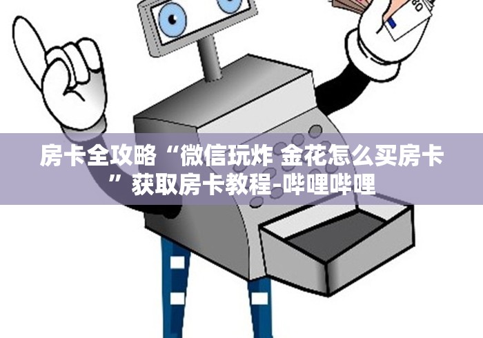 房卡全攻略“微信玩炸 金花怎么买房卡”获取房卡教程-哔哩哔哩