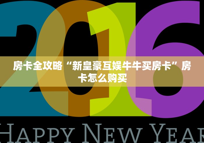 房卡全攻略“新皇豪互娱牛牛买房卡”房卡怎么购买