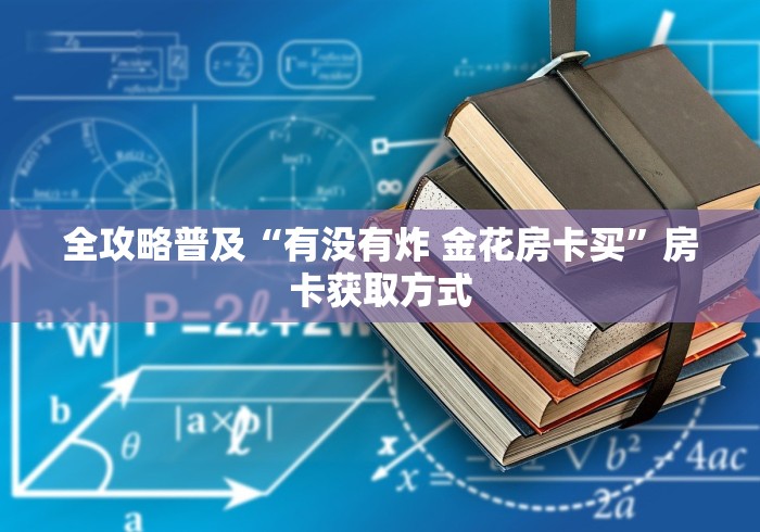全攻略普及“有没有炸 金花房卡买”房卡获取方式