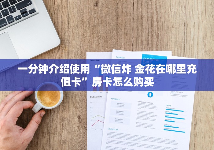 一分钟介绍使用“微信炸 金花在哪里充值卡”房卡怎么购买