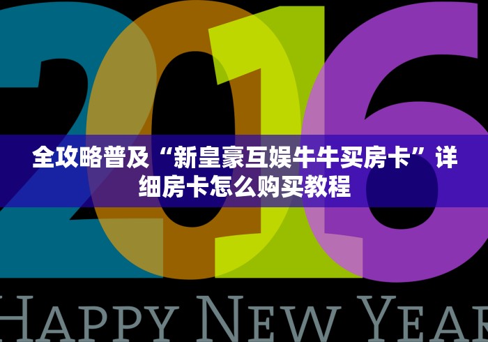 全攻略普及“新皇豪互娱牛牛买房卡”详细房卡怎么购买教程