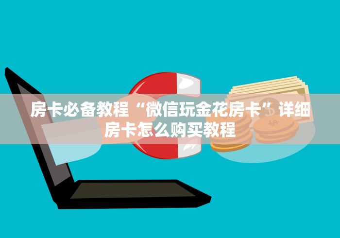 房卡必备教程“微信玩金花房卡”详细房卡怎么购买教程