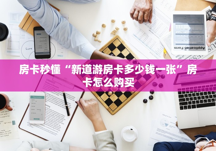 房卡秒懂“新道游房卡多少钱一张”房卡怎么购买