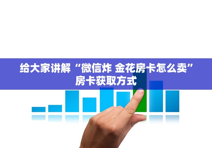给大家讲解“微信炸 金花房卡怎么卖”房卡获取方式