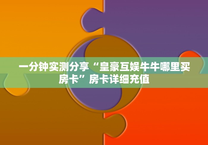 一分钟实测分享“皇豪互娱牛牛哪里买房卡”房卡详细充值