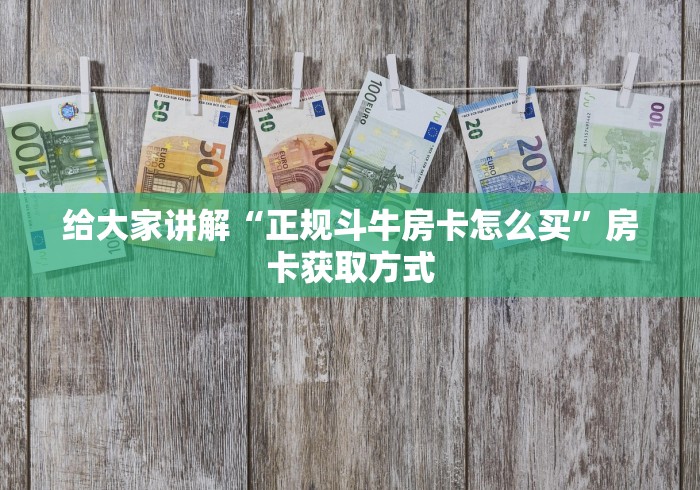 给大家讲解“正规斗牛房卡怎么买”房卡获取方式