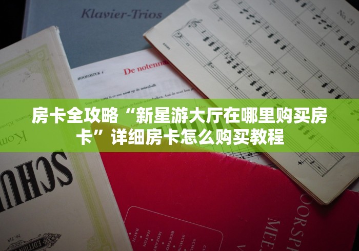 房卡全攻略“新星游大厅在哪里购买房卡”详细房卡怎么购买教程