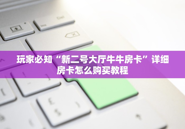 玩家必知“新二号大厅牛牛房卡”详细房卡怎么购买教程
