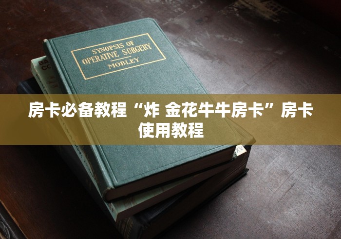房卡必备教程“炸 金花牛牛房卡”房卡使用教程