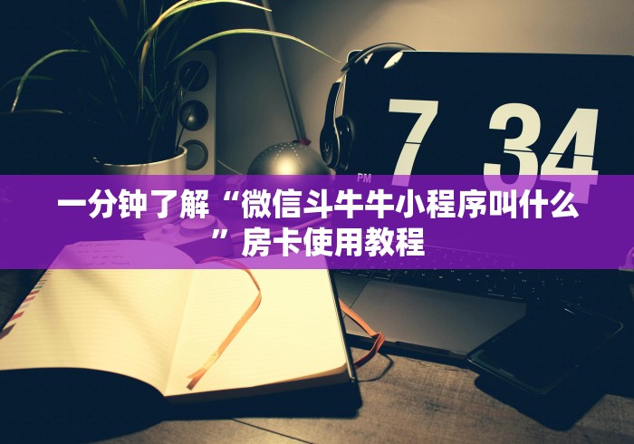 一分钟了解“微信斗牛牛小程序叫什么”房卡使用教程