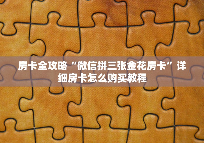 房卡全攻略“微信拼三张金花房卡”详细房卡怎么购买教程