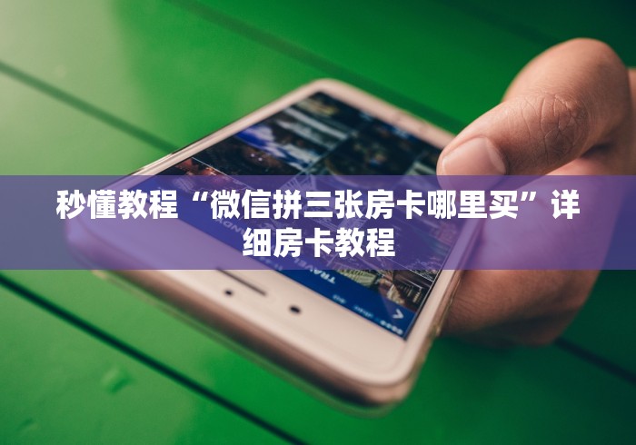 秒懂教程“微信拼三张房卡哪里买”详细房卡教程