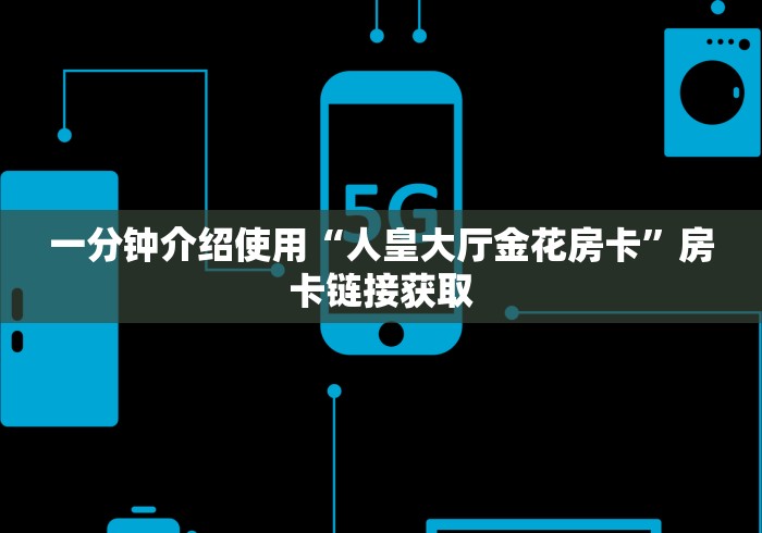 一分钟介绍使用“人皇大厅金花房卡”房卡链接获取