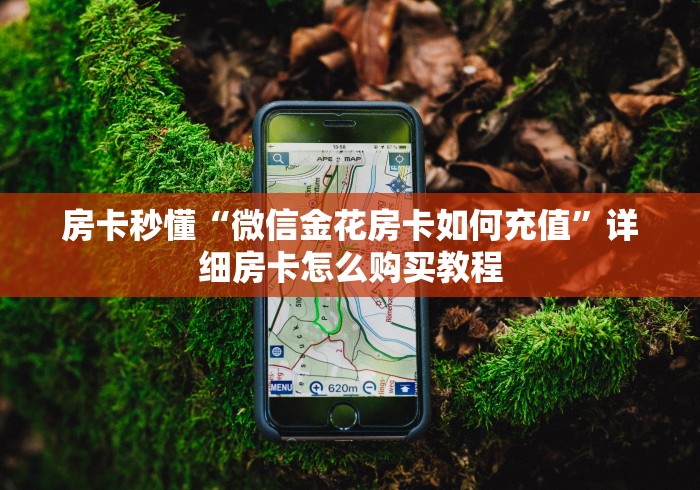 房卡秒懂“微信金花房卡如何充值”详细房卡怎么购买教程