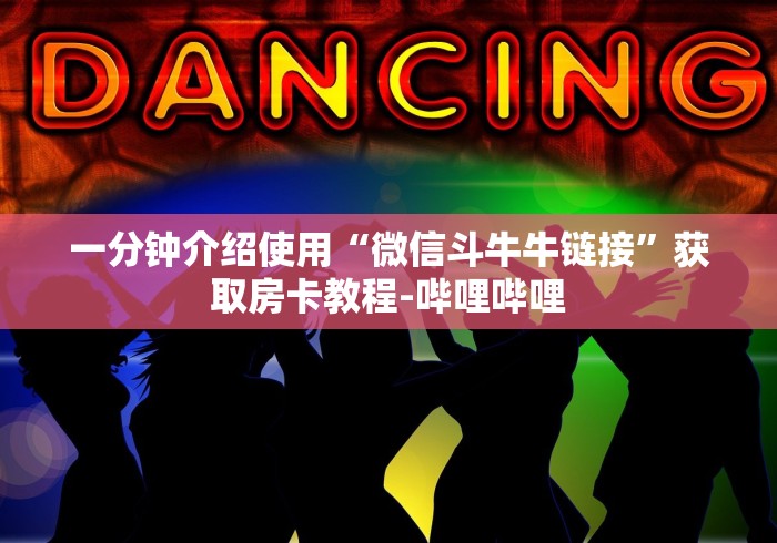 一分钟介绍使用“微信斗牛牛链接”获取房卡教程-哔哩哔哩