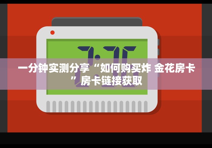 一分钟实测分享“如何购买炸 金花房卡”房卡链接获取