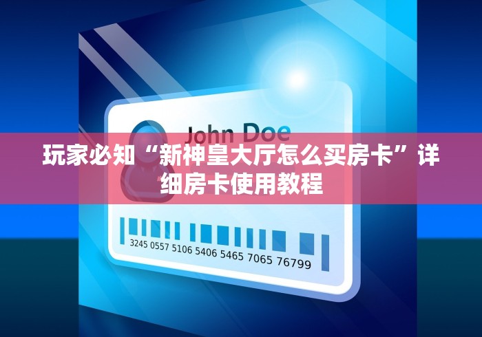 玩家必知“新神皇大厅怎么买房卡”详细房卡使用教程