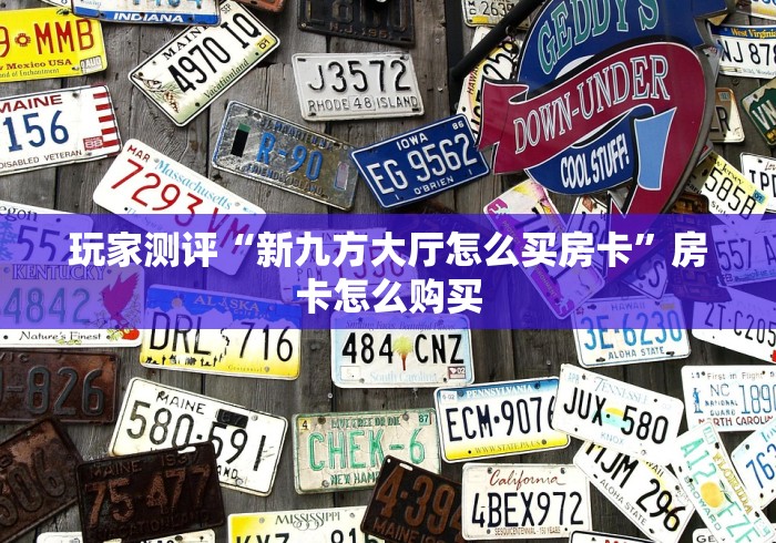 玩家测评“新九方大厅怎么买房卡”房卡怎么购买