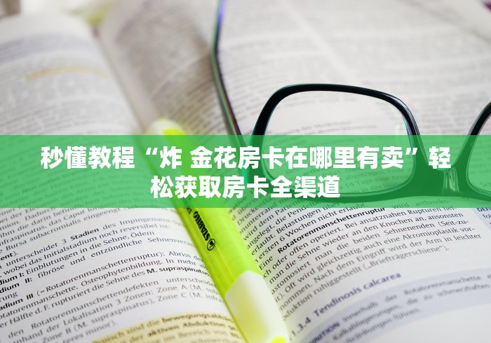 秒懂教程“炸 金花房卡在哪里有卖”轻松获取房卡全渠道
