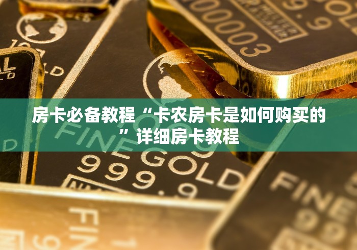 房卡必备教程“卡农房卡是如何购买的”详细房卡教程