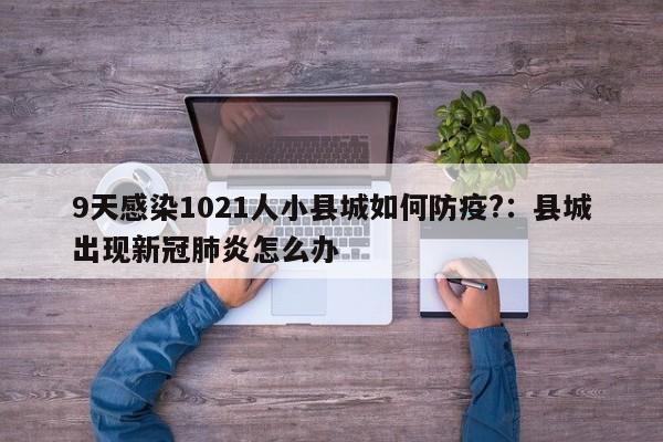 9天感染1021人小县城如何防疫?：县城出现新冠肺炎怎么办
