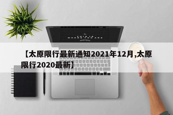 【太原限行最新通知2021年12月,太原限行2020最新】