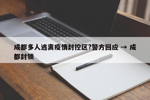 成都多人逃离疫情封控区?警方回应 → 成都封锁