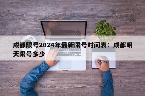 成都限号2024年最新限号时间表：成都明天限号多少